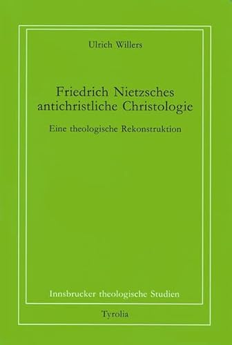 Friedrich Nietzsches antichristliche Christologie: Eine theologische Rekonstruktion (Innsbrucker theologische Studien)